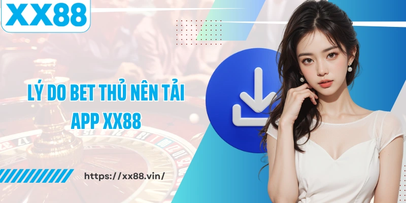 Lý do bet thủ nên tải app XX88