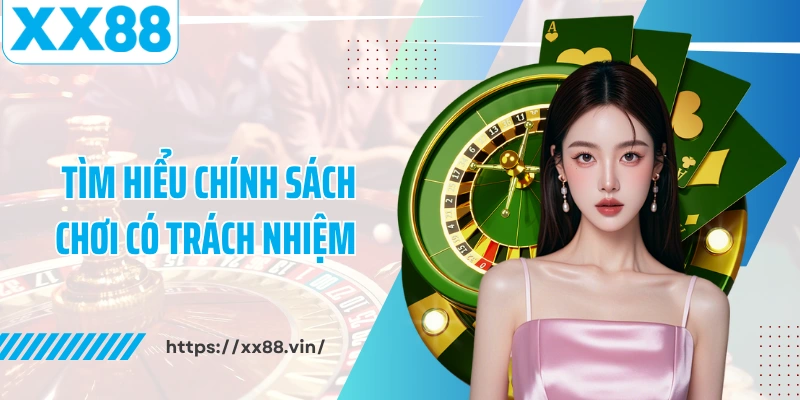 Tìm hiểu chính sách chơi có trách nhiệm XX88